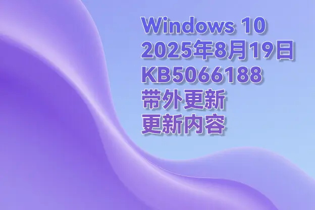 Windows 10 2025年8月 KB5066188（带外更新）更新内容