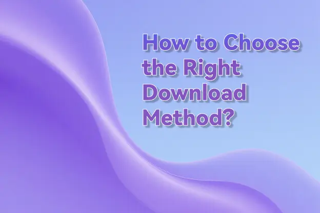 How to Choose the Right Download Method?