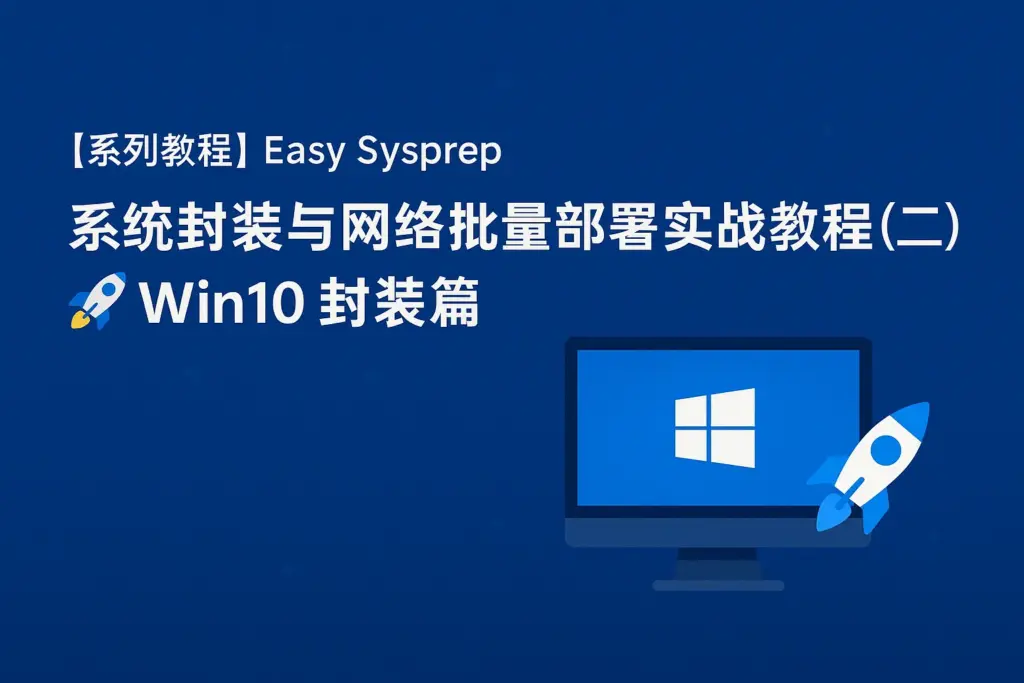 Win10系统封装实战教程：Easy Sysprep配置与批量部署方案