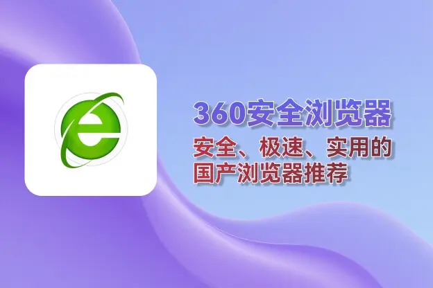 360安全浏览器：安全、极速、实用的国产浏览器推荐
