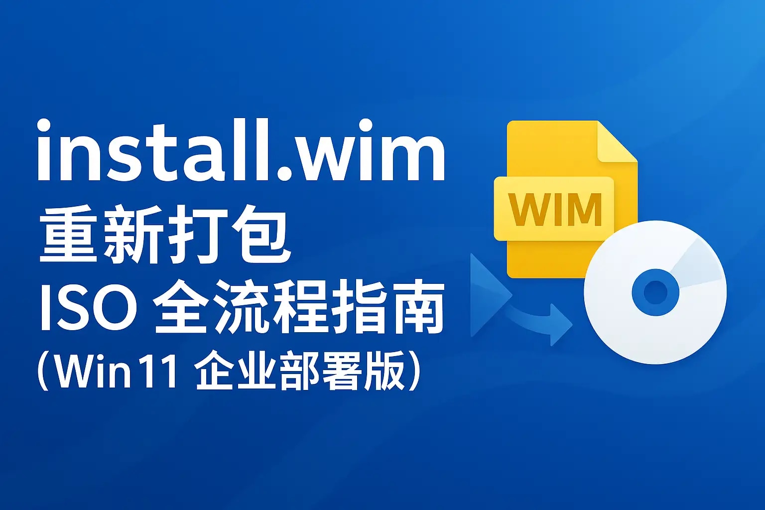 install.wim 重新打包 ISO 全流程指南(Win11 企业部署版)