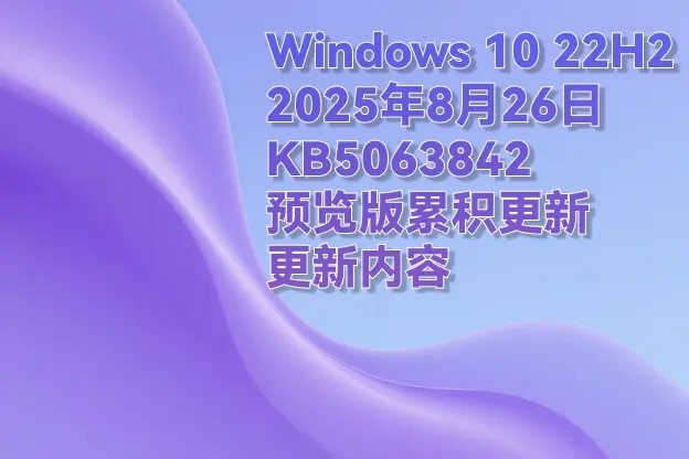 Windows 10 2025年8月 KB5063842（预览版更新）更新内容